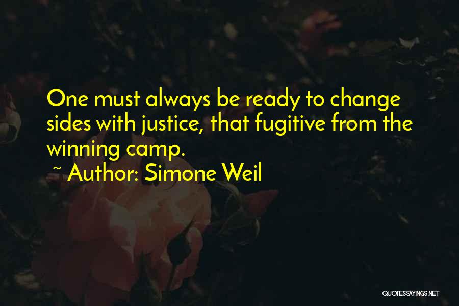 Simone Weil Quotes: One Must Always Be Ready To Change Sides With Justice, That Fugitive From The Winning Camp.