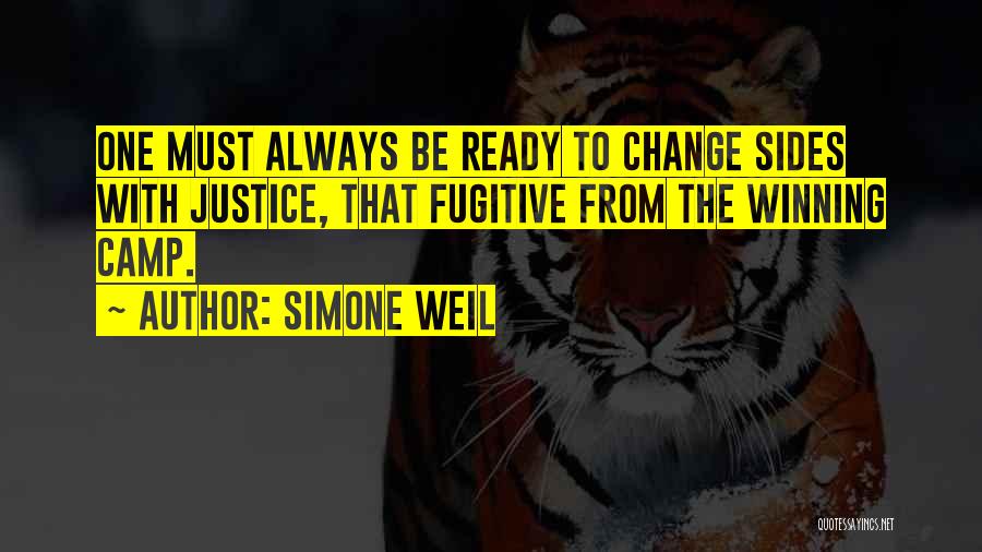 Simone Weil Quotes: One Must Always Be Ready To Change Sides With Justice, That Fugitive From The Winning Camp.