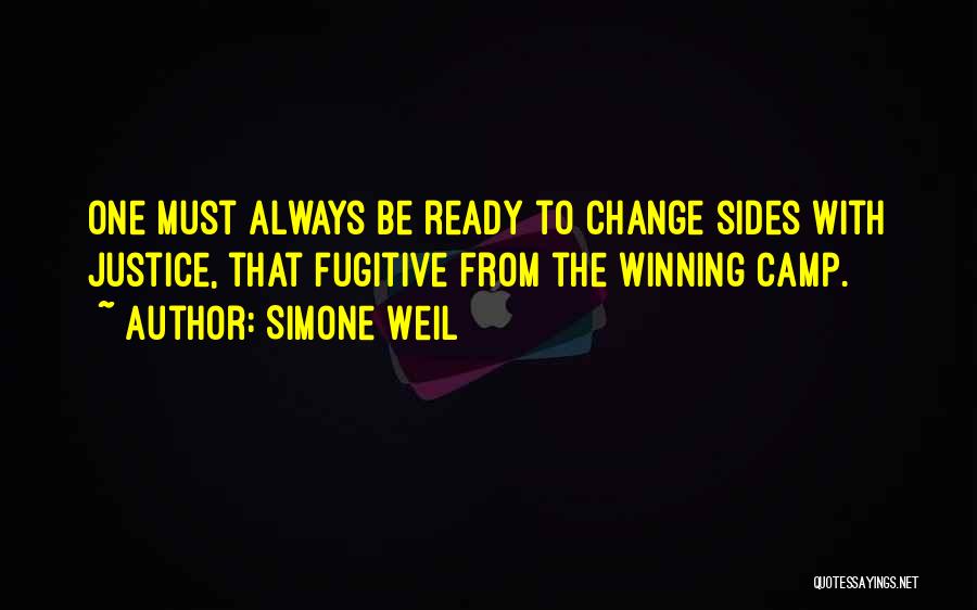 Simone Weil Quotes: One Must Always Be Ready To Change Sides With Justice, That Fugitive From The Winning Camp.