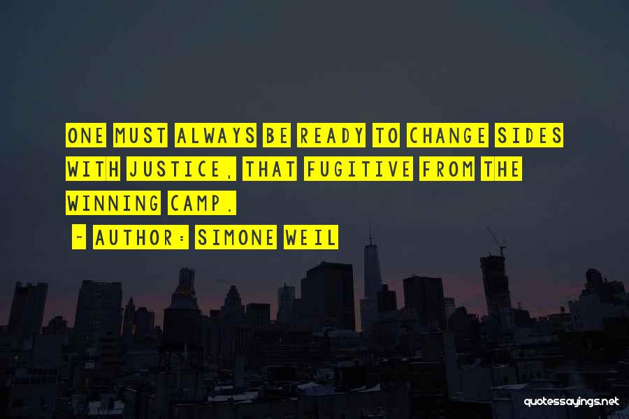 Simone Weil Quotes: One Must Always Be Ready To Change Sides With Justice, That Fugitive From The Winning Camp.