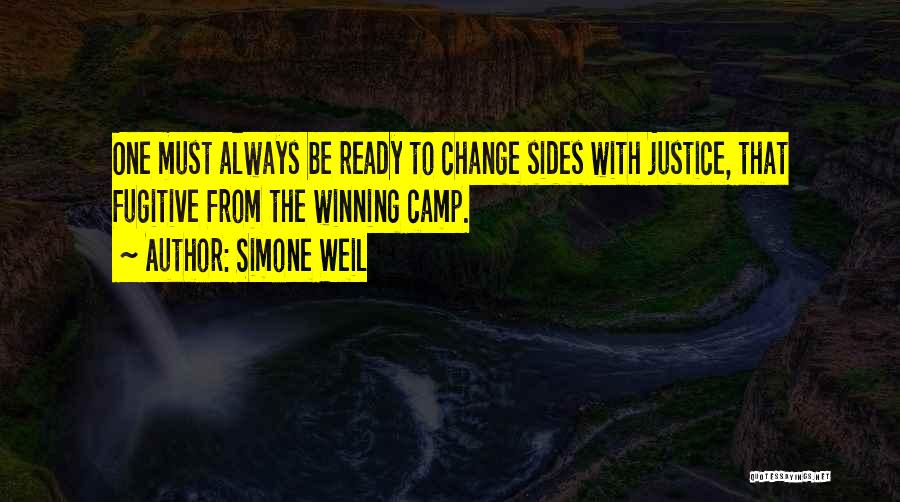 Simone Weil Quotes: One Must Always Be Ready To Change Sides With Justice, That Fugitive From The Winning Camp.
