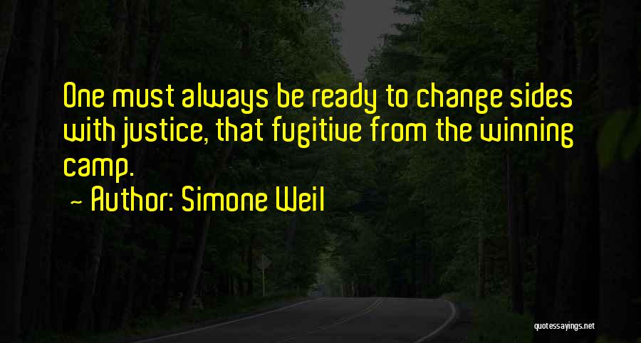 Simone Weil Quotes: One Must Always Be Ready To Change Sides With Justice, That Fugitive From The Winning Camp.