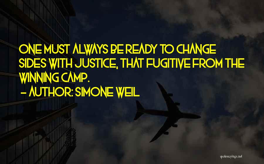 Simone Weil Quotes: One Must Always Be Ready To Change Sides With Justice, That Fugitive From The Winning Camp.