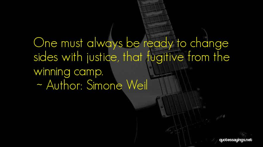 Simone Weil Quotes: One Must Always Be Ready To Change Sides With Justice, That Fugitive From The Winning Camp.