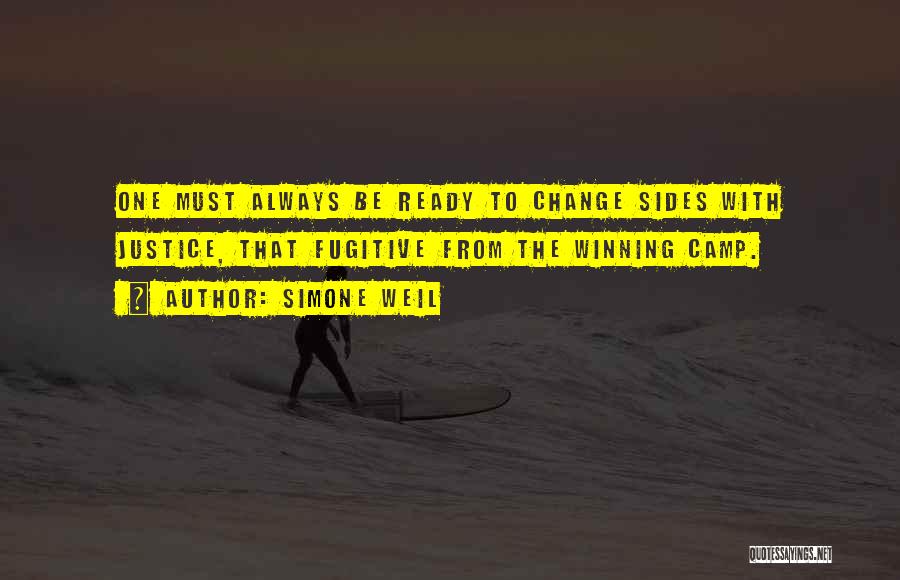 Simone Weil Quotes: One Must Always Be Ready To Change Sides With Justice, That Fugitive From The Winning Camp.