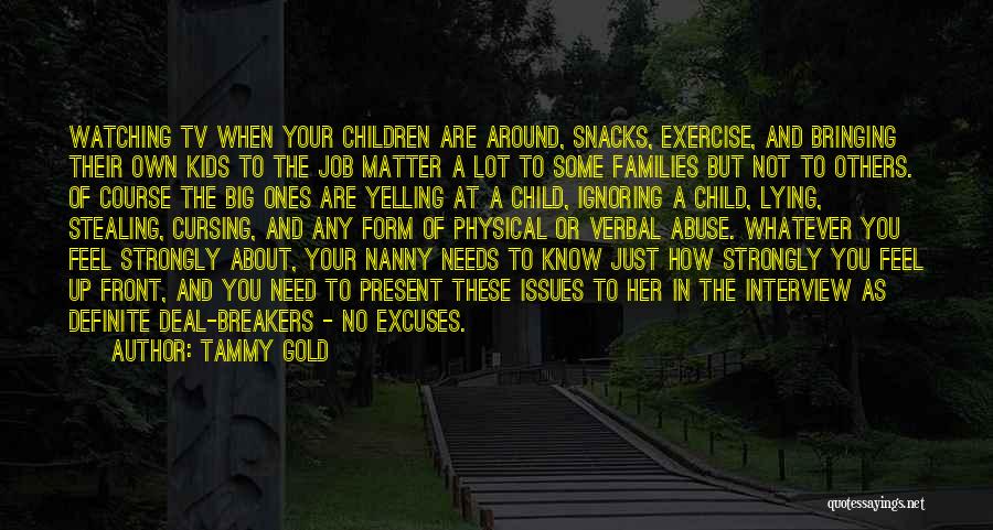 Tammy Gold Quotes: Watching Tv When Your Children Are Around, Snacks, Exercise, And Bringing Their Own Kids To The Job Matter A Lot