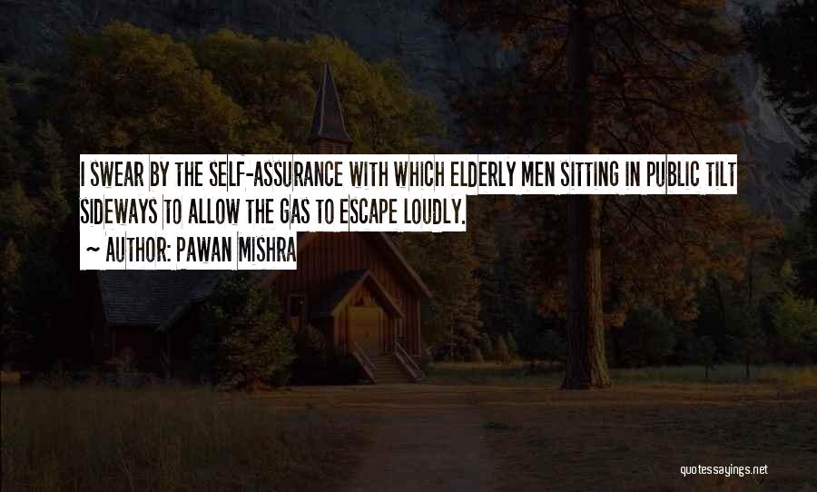 Pawan Mishra Quotes: I Swear By The Self-assurance With Which Elderly Men Sitting In Public Tilt Sideways To Allow The Gas To Escape