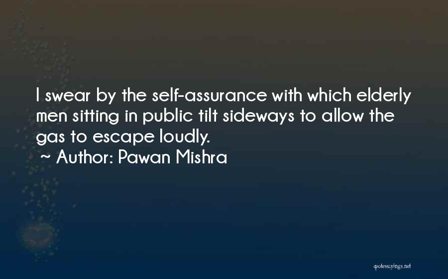 Pawan Mishra Quotes: I Swear By The Self-assurance With Which Elderly Men Sitting In Public Tilt Sideways To Allow The Gas To Escape