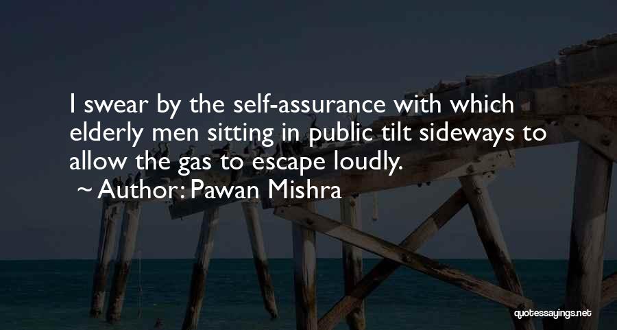 Pawan Mishra Quotes: I Swear By The Self-assurance With Which Elderly Men Sitting In Public Tilt Sideways To Allow The Gas To Escape