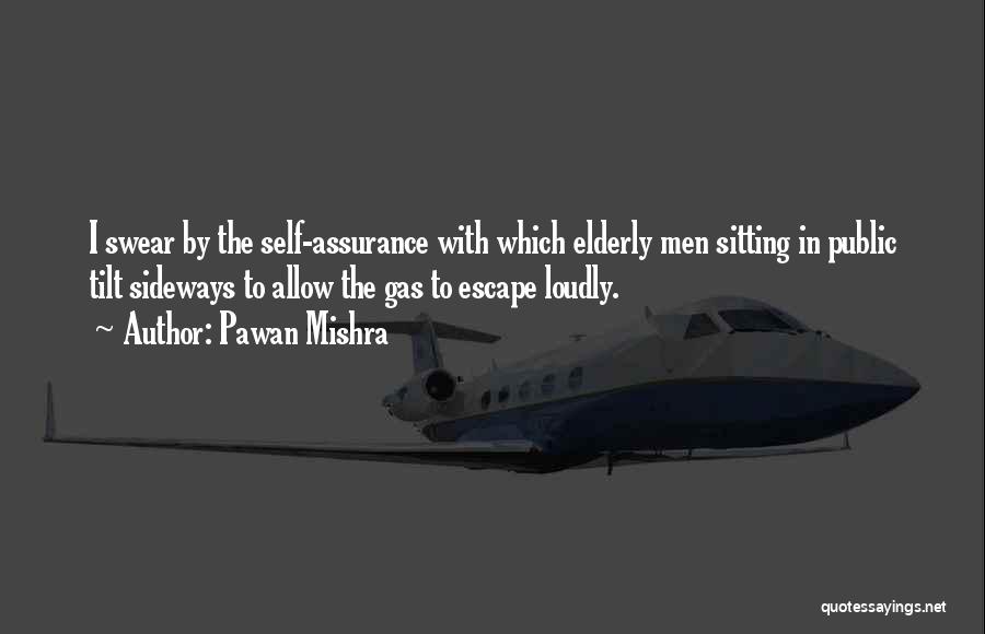 Pawan Mishra Quotes: I Swear By The Self-assurance With Which Elderly Men Sitting In Public Tilt Sideways To Allow The Gas To Escape