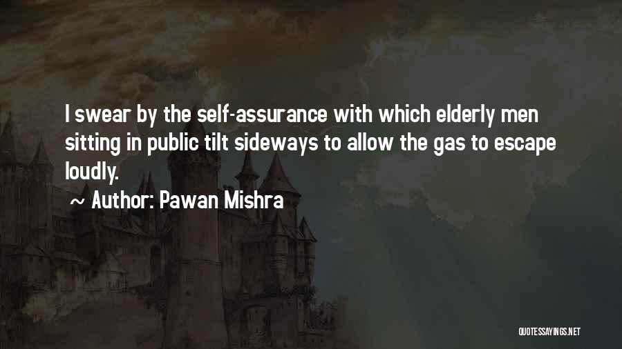 Pawan Mishra Quotes: I Swear By The Self-assurance With Which Elderly Men Sitting In Public Tilt Sideways To Allow The Gas To Escape