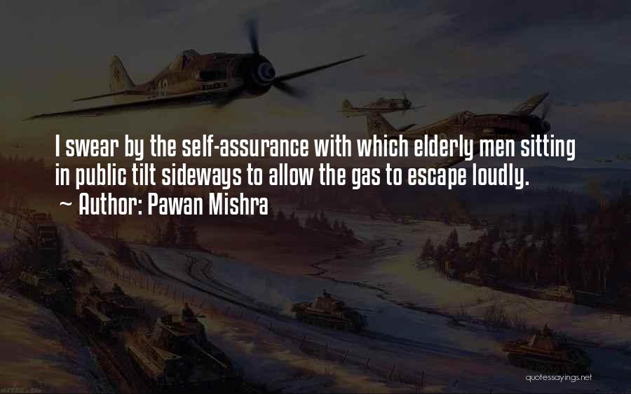 Pawan Mishra Quotes: I Swear By The Self-assurance With Which Elderly Men Sitting In Public Tilt Sideways To Allow The Gas To Escape