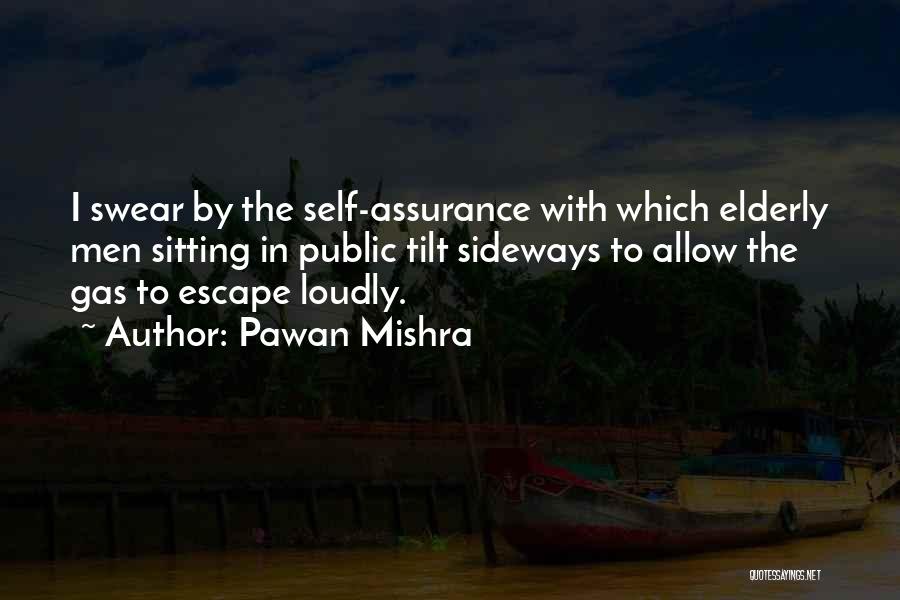 Pawan Mishra Quotes: I Swear By The Self-assurance With Which Elderly Men Sitting In Public Tilt Sideways To Allow The Gas To Escape