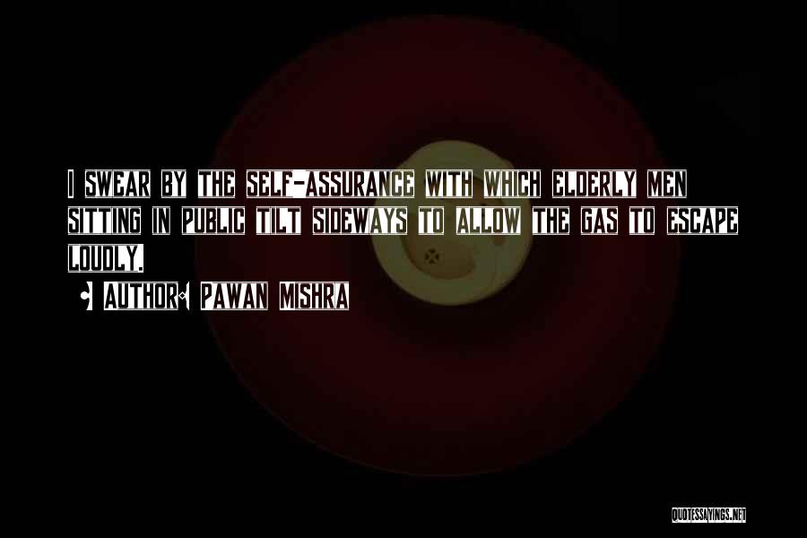 Pawan Mishra Quotes: I Swear By The Self-assurance With Which Elderly Men Sitting In Public Tilt Sideways To Allow The Gas To Escape