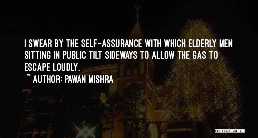 Pawan Mishra Quotes: I Swear By The Self-assurance With Which Elderly Men Sitting In Public Tilt Sideways To Allow The Gas To Escape