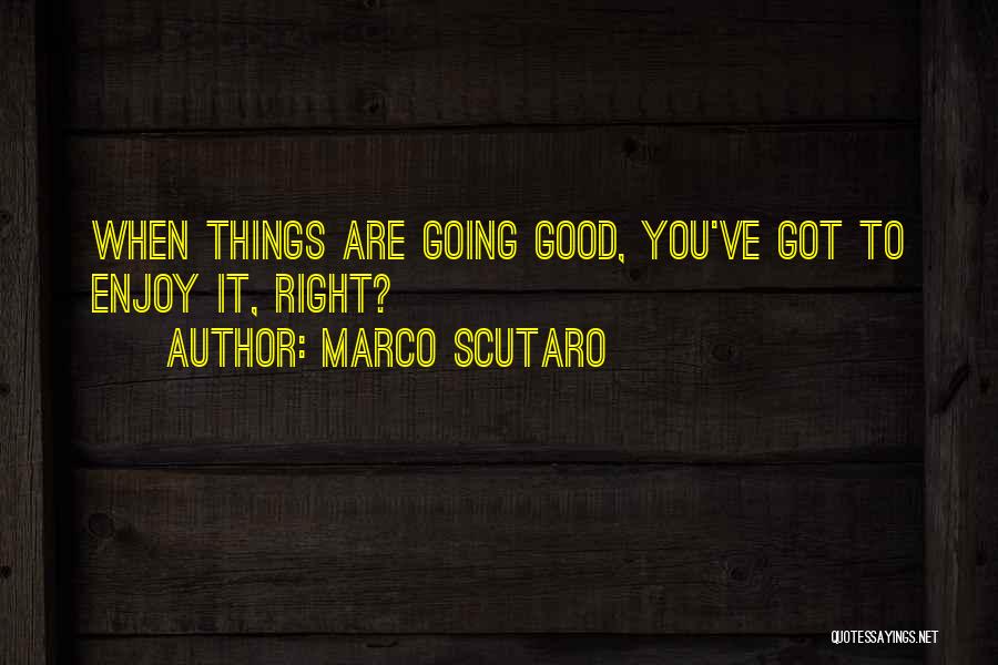 Marco Scutaro Quotes: When Things Are Going Good, You've Got To Enjoy It, Right?