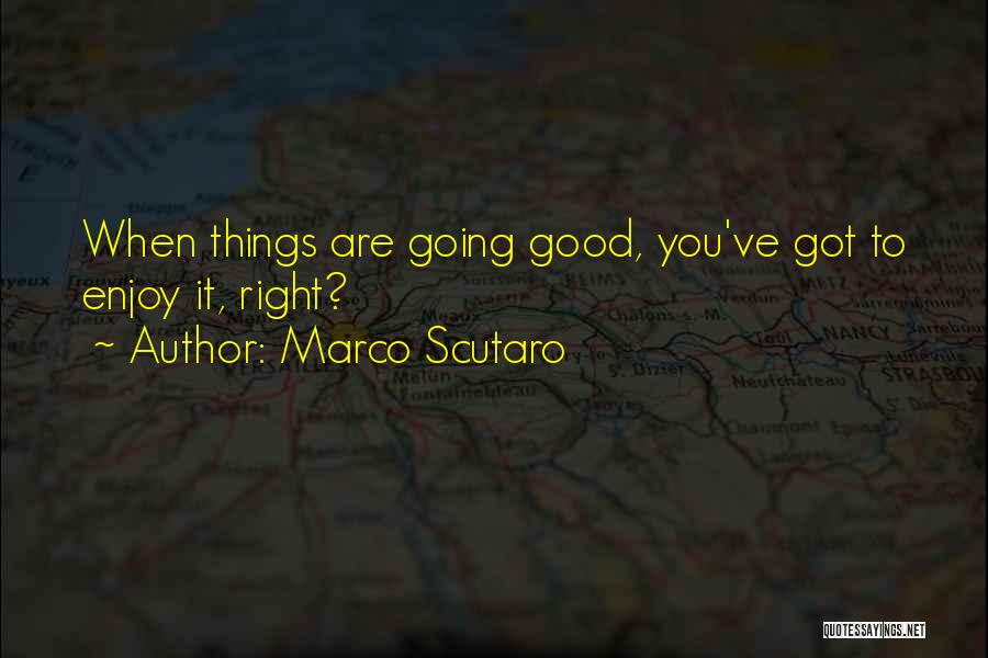 Marco Scutaro Quotes: When Things Are Going Good, You've Got To Enjoy It, Right?