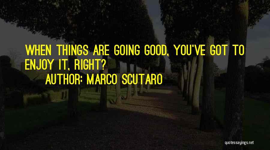 Marco Scutaro Quotes: When Things Are Going Good, You've Got To Enjoy It, Right?