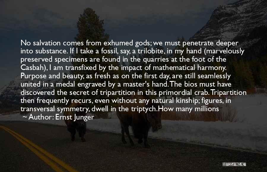 Ernst Junger Quotes: No Salvation Comes From Exhumed Gods; We Must Penetrate Deeper Into Substance. If I Take A Fossil, Say, A Trilobite,