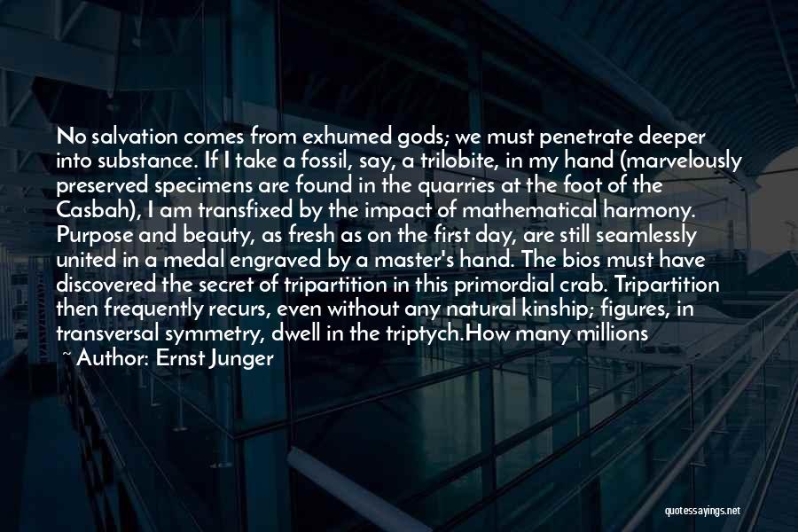 Ernst Junger Quotes: No Salvation Comes From Exhumed Gods; We Must Penetrate Deeper Into Substance. If I Take A Fossil, Say, A Trilobite,