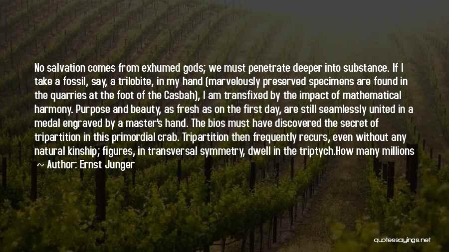 Ernst Junger Quotes: No Salvation Comes From Exhumed Gods; We Must Penetrate Deeper Into Substance. If I Take A Fossil, Say, A Trilobite,