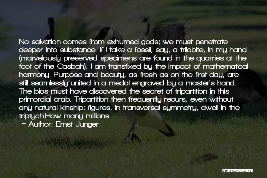 Ernst Junger Quotes: No Salvation Comes From Exhumed Gods; We Must Penetrate Deeper Into Substance. If I Take A Fossil, Say, A Trilobite,