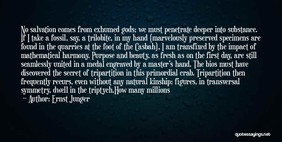 Ernst Junger Quotes: No Salvation Comes From Exhumed Gods; We Must Penetrate Deeper Into Substance. If I Take A Fossil, Say, A Trilobite,