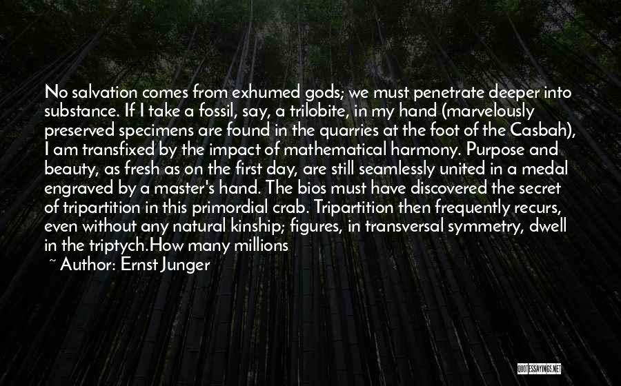 Ernst Junger Quotes: No Salvation Comes From Exhumed Gods; We Must Penetrate Deeper Into Substance. If I Take A Fossil, Say, A Trilobite,