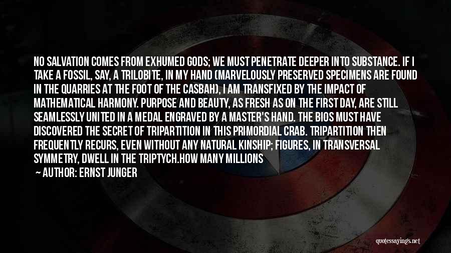 Ernst Junger Quotes: No Salvation Comes From Exhumed Gods; We Must Penetrate Deeper Into Substance. If I Take A Fossil, Say, A Trilobite,