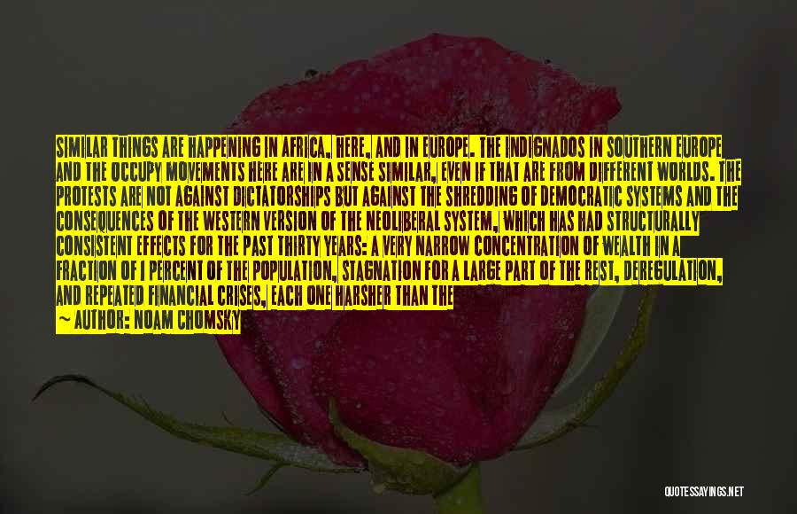 Noam Chomsky Quotes: Similar Things Are Happening In Africa, Here, And In Europe. The Indignados In Southern Europe And The Occupy Movements Here