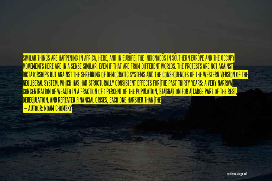 Noam Chomsky Quotes: Similar Things Are Happening In Africa, Here, And In Europe. The Indignados In Southern Europe And The Occupy Movements Here