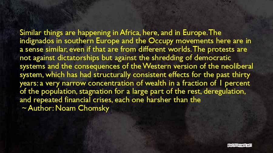 Noam Chomsky Quotes: Similar Things Are Happening In Africa, Here, And In Europe. The Indignados In Southern Europe And The Occupy Movements Here