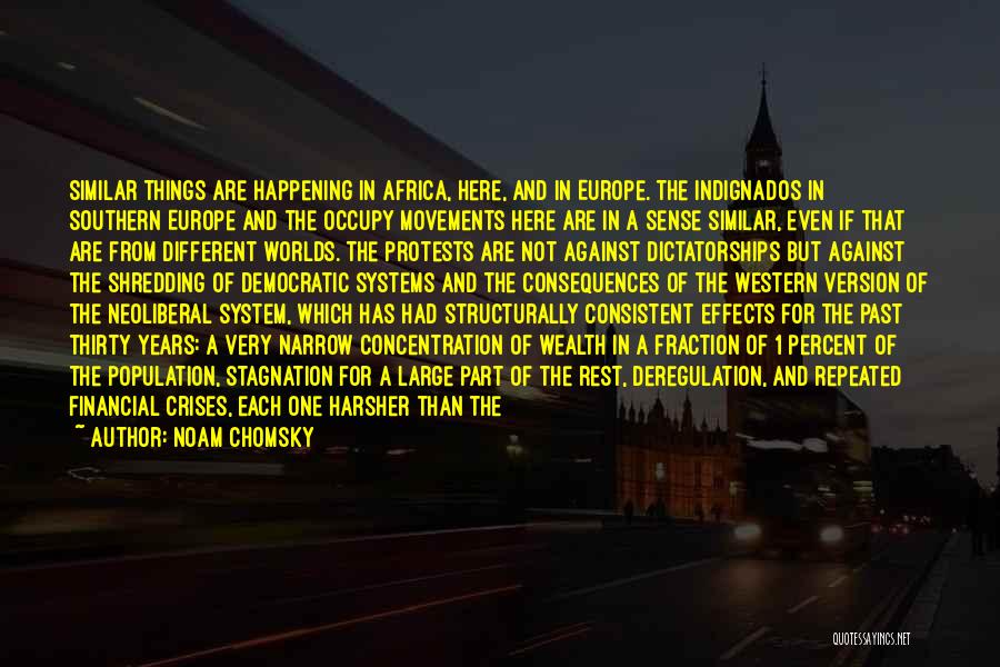 Noam Chomsky Quotes: Similar Things Are Happening In Africa, Here, And In Europe. The Indignados In Southern Europe And The Occupy Movements Here