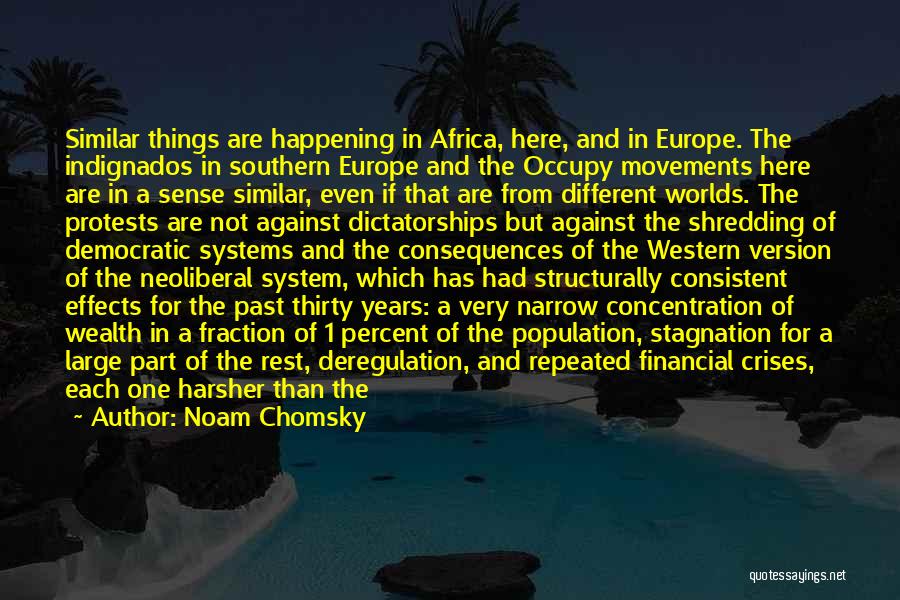 Noam Chomsky Quotes: Similar Things Are Happening In Africa, Here, And In Europe. The Indignados In Southern Europe And The Occupy Movements Here