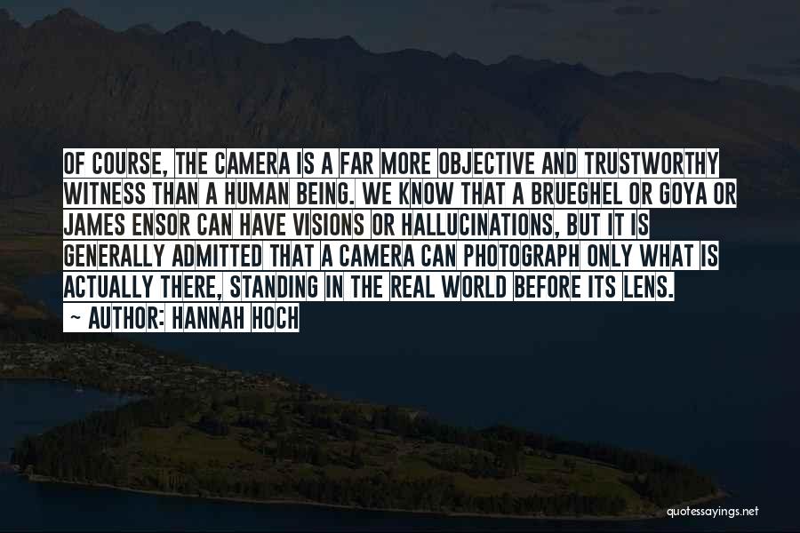 Hannah Hoch Quotes: Of Course, The Camera Is A Far More Objective And Trustworthy Witness Than A Human Being. We Know That A