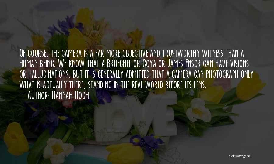 Hannah Hoch Quotes: Of Course, The Camera Is A Far More Objective And Trustworthy Witness Than A Human Being. We Know That A