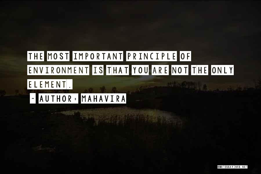 Mahavira Quotes: The Most Important Principle Of Environment Is That You Are Not The Only Element.