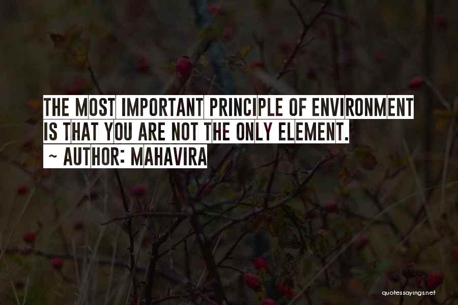 Mahavira Quotes: The Most Important Principle Of Environment Is That You Are Not The Only Element.