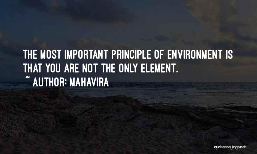 Mahavira Quotes: The Most Important Principle Of Environment Is That You Are Not The Only Element.