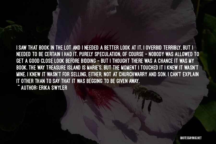 Erika Swyler Quotes: I Saw That Book In The Lot And I Needed A Better Look At It. I Overbid Terribly, But I