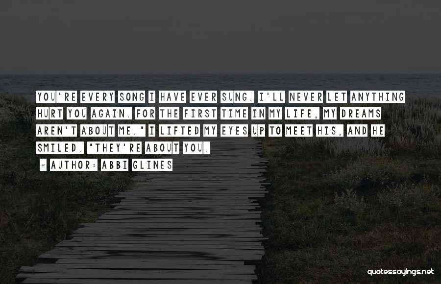 Abbi Glines Quotes: You're Every Song I Have Ever Sung. I'll Never Let Anything Hurt You Again. For The First Time In My