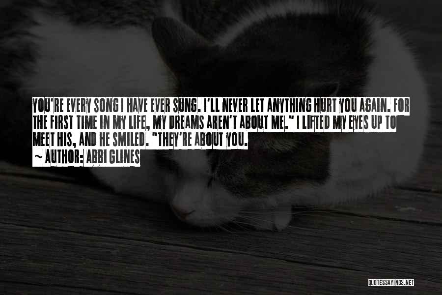 Abbi Glines Quotes: You're Every Song I Have Ever Sung. I'll Never Let Anything Hurt You Again. For The First Time In My