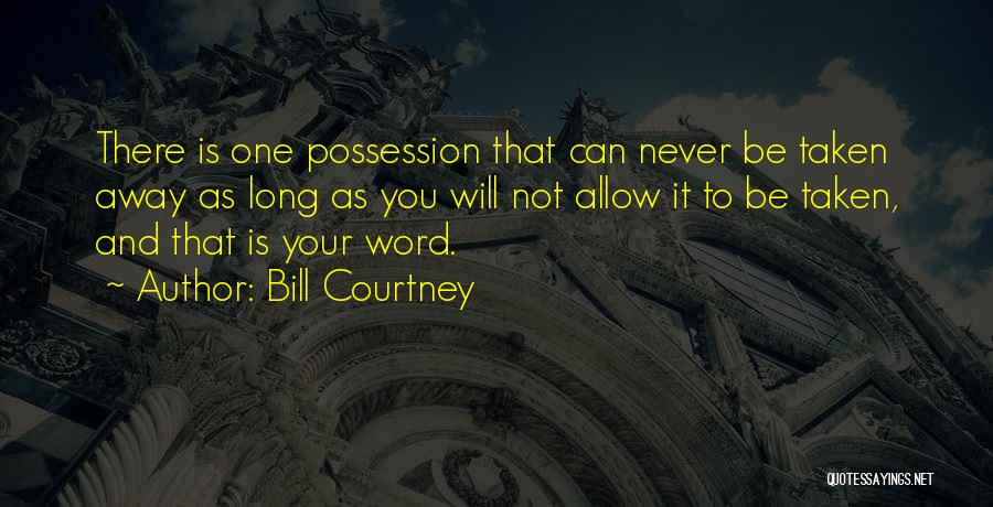 Bill Courtney Quotes: There Is One Possession That Can Never Be Taken Away As Long As You Will Not Allow It To Be