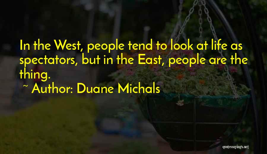 Duane Michals Quotes: In The West, People Tend To Look At Life As Spectators, But In The East, People Are The Thing.