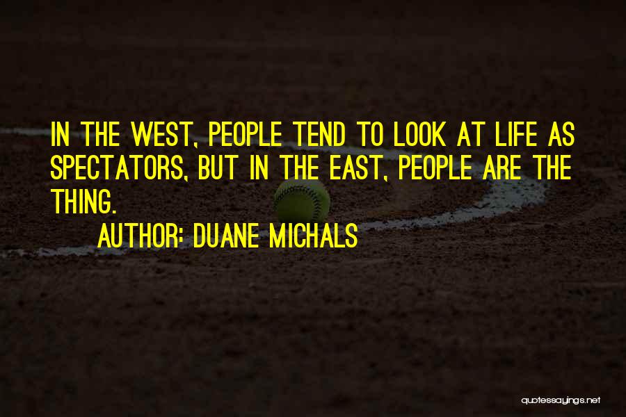 Duane Michals Quotes: In The West, People Tend To Look At Life As Spectators, But In The East, People Are The Thing.