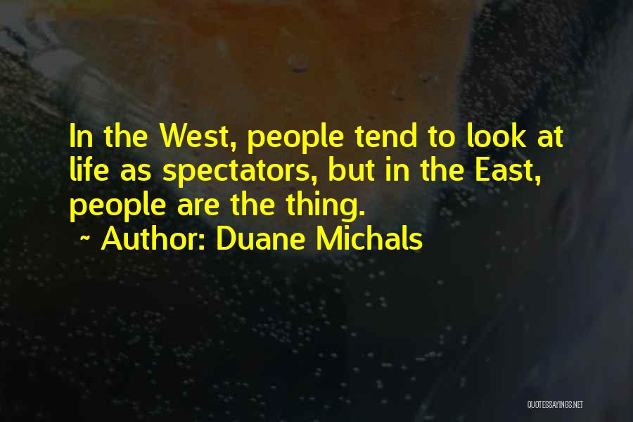 Duane Michals Quotes: In The West, People Tend To Look At Life As Spectators, But In The East, People Are The Thing.