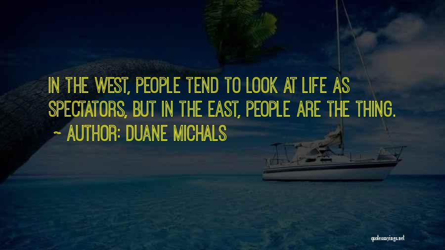 Duane Michals Quotes: In The West, People Tend To Look At Life As Spectators, But In The East, People Are The Thing.
