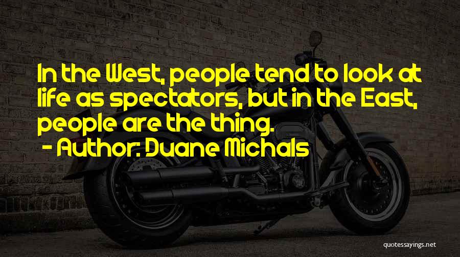Duane Michals Quotes: In The West, People Tend To Look At Life As Spectators, But In The East, People Are The Thing.