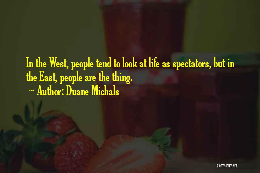Duane Michals Quotes: In The West, People Tend To Look At Life As Spectators, But In The East, People Are The Thing.
