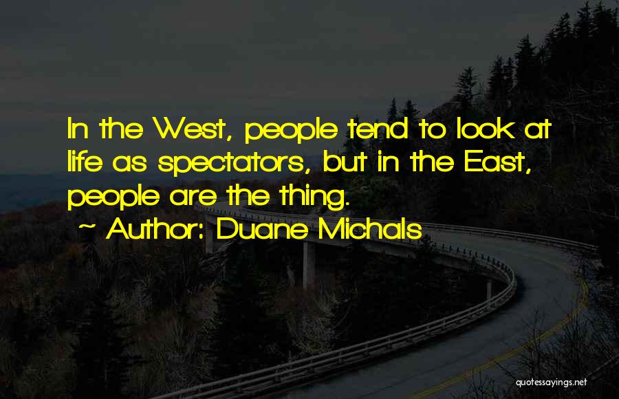 Duane Michals Quotes: In The West, People Tend To Look At Life As Spectators, But In The East, People Are The Thing.